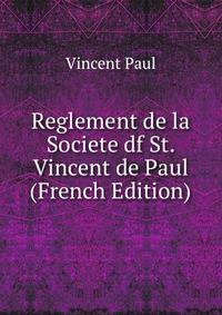 Reglement de la Societe df St. Vincent de Paul (French Edition)