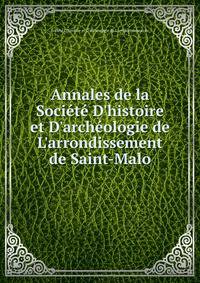 Annales de la Soci?t? D'histoire et D'arch?ologie de L'arrondissement de Saint-Malo