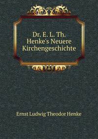 Dr. E. L. Th. Henke's Neuere Kirchengeschichte