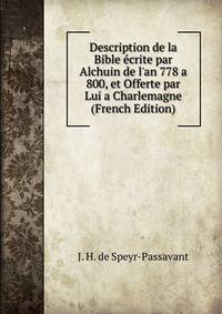 Description de la Bible ?crite par Alchuin de l'an 778 a 800, et Offerte par Lui a Charlemagne (French Edition)