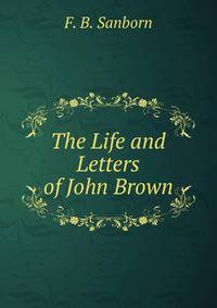 The Life and Letters of John Brown.