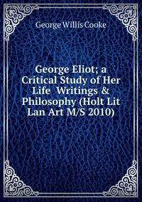 George Eliot; a Critical Study of Her Life Writings &amp; Philosophy (Holt Lit Lan Art M/S 2010)