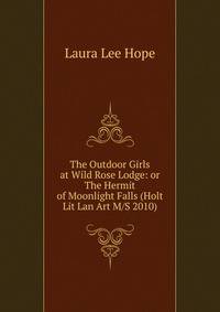 The Outdoor Girls at Wild Rose Lodge: or The Hermit of Moonlight Falls (Holt Lit Lan Art M/S 2010)