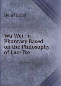 Wu Wei : a Phantasy Based on the Philosophy of Lao-Tse