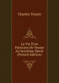La Vie D'un Patricien De Venise Au Seizi?me Si?cle (French Edition)