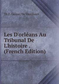 Les D'orl?ans Au Tribunal De L'histoire . (French Edition)