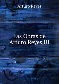 Las Obras de Arturo Reyes III