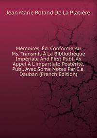 M?moires. ?d. Conforme Au Ms. Transmis ? La Biblioth?que Imp?riale And First Publ. As Appel ? L'impartiale Post?rit?. Publ. Avec Some Notes Par C.a. Dauban (French Edition)