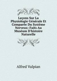 Le?ons Sur La Physiologie G?n?rale Et Compar?e Du Syst?me Nerveux: Faits Au Mus?um D'histoire Naturelle