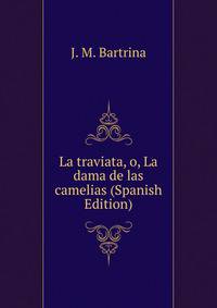 La traviata, o, La dama de las camelias (Spanish Edition)