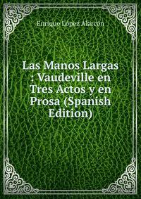 Las Manos Largas : Vaudeville en Tres Actos y en Prosa (Spanish Edition)