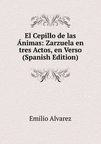 El Cepillo de las Animas: Zarzuela en tres Actos, en Verso (Spanish Edition)