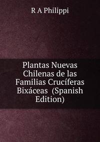 Plantas Nuevas Chilenas de las Familias Cruciferas Bixaceas (Spanish Edition)