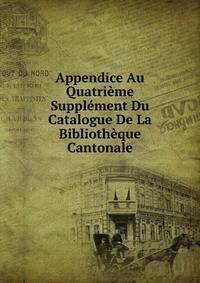 Appendice Au Quatrieme Supplement Du Catalogue De La Bibliotheque Cantonale