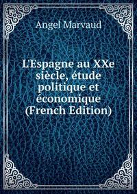 L'Espagne au XXe si?cle, ?tude politique et ?conomique (French Edition)
