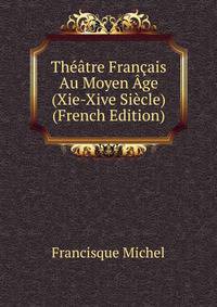 Theatre Francais Au Moyen Age (Xie-Xive Siecle) (French Edition)