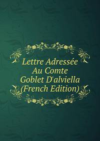 Lettre Adress?e Au Comte Goblet D'alviella (French Edition)