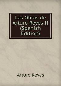 Las Obras de Arturo Reyes II (Spanish Edition)