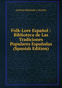 Folk-Lore Espanol : Biblioteca de Las Tradiciones Populares Espanolas (Spanish Edition)