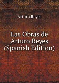 Las Obras de Arturo Reyes (Spanish Edition)