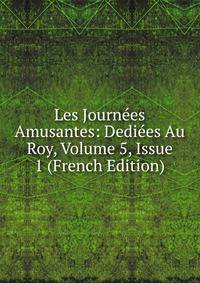 Les Journees Amusantes: Dediees Au Roy, Volume 5, Issue 1 (French Edition)