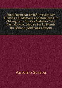 Suppl?ment Au Trait? Pratique Des Hernies, Ou M?moires Anatomiques Et Chirurgicaux Sur Ces Maladies Suivi D'un Nouveau M?oire Sur La Hernie Du P?rin?e (Afrikaans Edition)