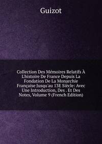 Collection Des M?moires Relatifs ? L'histoire De France Depuis La Fondation De La Monarchie Fran?aise Jusqu'au 13E Si?cle: Avec Une Introduction, Des . Et Des Notes, Volume 9 (French Edition)