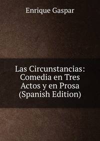 Las Circunstancias: Comedia en Tres Actos y en Prosa (Spanish Edition)