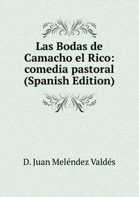 Las Bodas de Camacho el Rico: comedia pastoral (Spanish Edition)