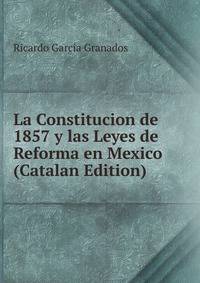 La Constitucion de 1857 y las Leyes de Reforma en Mexico (Catalan Edition)