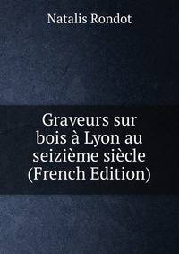 Graveurs sur bois a Lyon au seizieme siecle (French Edition)