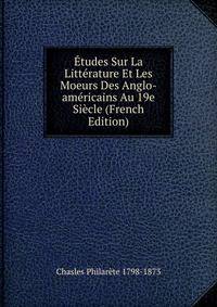 Etudes Sur La Litterature Et Les Moeurs Des Anglo-americains Au 19e Siecle (French Edition)