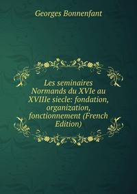Les seminaires Normands du XVIe au XVIIIe siecle: fondation, organization, fonctionnement (French Edition)