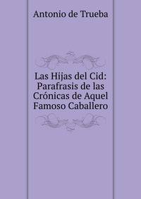 Las Hijas del Cid: Parafrasis de las Cronicas de Aquel Famoso Caballero