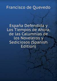 Espana Defendida y Los Tiempos de Ahora, de las Calumnias de los Noveleros y Sediciosos (Spanish Edition)