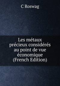 Les metaux precieux consideres au point de vue economique (French Edition)