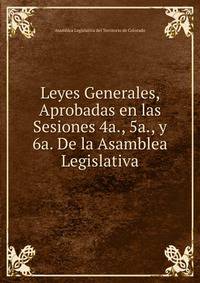 Leyes Generales, Aprobadas en las Sesiones 4a., 5a., y 6a. De la Asamblea Legislativa