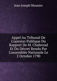 Appel Au Tribunal De L'opinion Publique Du Rapport De M. Chabroud Et Du D?cret Rendu Par L'assembl?e Nationale Le 2 Octobre 1790