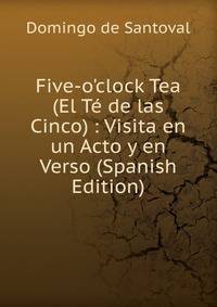 Five-o'clock Tea (El T? de las Cinco) : Visita en un Acto y en Verso (Spanish Edition)