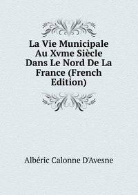 La Vie Municipale Au Xvme Siecle Dans Le Nord De La France (French Edition)