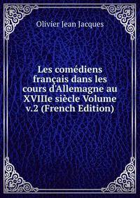 Les com?diens fran?ais dans les cours d'Allemagne au XVIIIe si?cle Volume v.2 (French Edition)