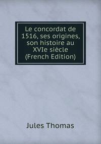 Le concordat de 1516, ses origines, son histoire au XVIe siecle (French Edition)