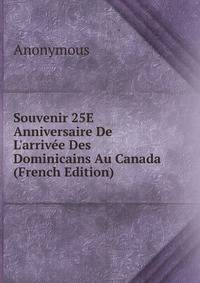 Souvenir 25E Anniversaire De L'arriv?e Des Dominicains Au Canada (French Edition)