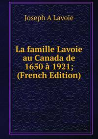 La famille Lavoie au Canada de 1650 a 1921; (French Edition)