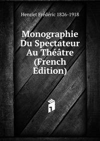 Monographie Du Spectateur Au Theatre (French Edition)