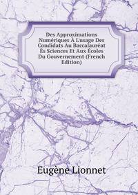 Des Approximations Num?riques ? L'usage Des Condidats Au Baccalaur?at ?s Sciences Et Aux ?coles Du Gouvernement (French Edition)