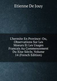 L'hermite En Province: Ou, Observations Sur Les Moeurs Et Les Usages Francais Au Commencement Du Xixe Si?cle, Volume 14 (French Edition)