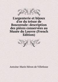 L'argenterie et bijoux d'or du tr?sor de Boscoreale: description des pi?ces conserv?es au Mus?e du Louvre (French Edition)