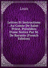 Lettres Et Instructions . Au Comte De Saint-Priest. Pr?c?d?es D'une Notice Par M. De Barante (French Edition)