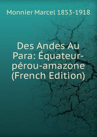 Des Andes Au Para: Equateur-perou-amazone (French Edition)